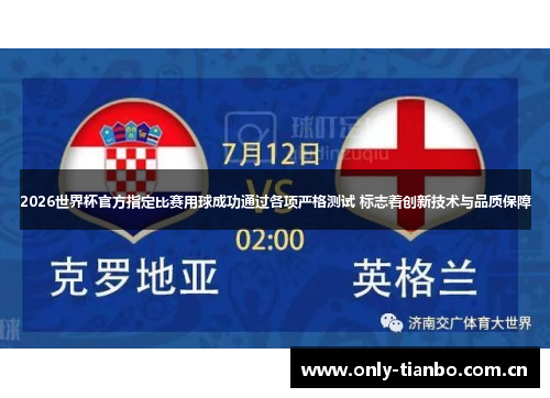 2026世界杯官方指定比赛用球成功通过各项严格测试 标志着创新技术与品质保障