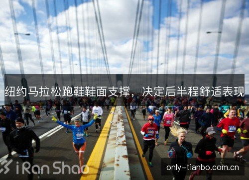 纽约马拉松跑鞋鞋面支撑，决定后半程舒适表现